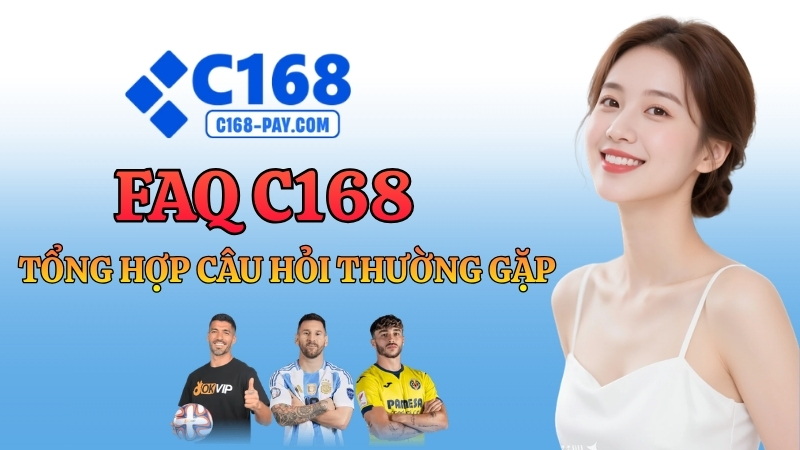 FAQ C168 – Giải Đáp Mọi Câu Hỏi Về Nhà Cái C168 (2026)