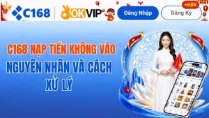 C168 Nạp Tiền Không Vào – Nguyên Nhân Và Cách Xử Lý